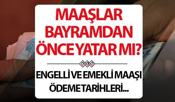 Partiden önce engelli ve emeklilik yatağı? 2025 Ramazan Bayramı’ndan önce maaş verilecek mi?